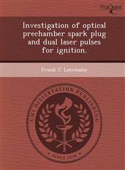 Investigation of optical prechamber spark plug and dual laser pulses for ignition.,1248946065,9781248946060
