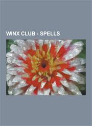 Winx Club - Spells Army of Darkness, Autumn's Wind, Bloom, Bright Heart, Convergence, Dragon Flame, Enchantix Sunburst, Flowers of the Wi,1230850317,9781230850313