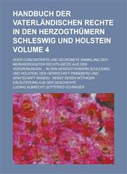 Handbuch der vaterländischen Rechte in den Herzogthümern Schleswig und Holstein; oder concentrirte und geordnete Sammlung der merkwürdigsten Rechts-Sätze aus den Verordnungen ... in den Herzogthümern Schleswig und Holstein, Volume 4,1236922999,9781236922991