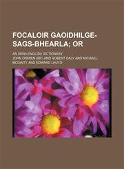 Focaloir Gaoidhilge-Sags-Bhearla; Or. an Irish-English Dictionary,113090508X,9781130905083