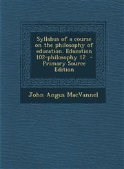 Syllabus of a course on the philosophy of education. Education 102-philosophy 12  - Primary Source Edition,129523887X,9781295238873