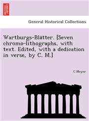 Wartburgs-Blätter. [Seven chromo-lithographs, with text. Edited, with a dedication in verse, by C. M.],1241757461,9781241757465