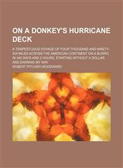On a Donkey's Hurricane Deck; A Tempestuous Voyage of Four Thousand and Ninety-Six Miles Across the American Continent on a Burro, in 340 Days and 2 Hours, Starting Without a Dollar and Earning My Way,1458833968,9781458833969