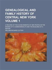 Genealogical and Family History of Central New York; A Record of the Achievements of Her People in the Making of a Commonwealth and the Building of a Nation Volume 1,1236946596,9781236946591