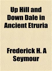 Up Hill and Down Dale in Ancient Etruria,1152096680,9781152096684