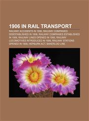 1906 in rail transport Railway accidents in 1906, Railway companies disestablished in 1906, Railway companies established in 1906,1158046383,9781158046386
