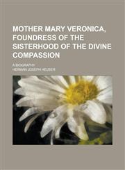 Mother Mary Veronica, Foundress of the Sisterhood of the Divine Compassion; A Biography,1236770404,9781236770400