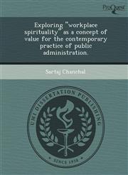 Exploring "workplace spirituality" as a concept of value for the contemporary practice of public administration.,1243695374,9781243695376