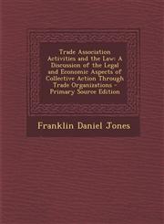 Trade Association Activities and the Law A Discussion of the Legal and Economic Aspects of Collective Action Through Trade Organizations - Primary Source Edition,1293300020,9781293300022