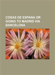COSAS DE ESPANA OR GOING TO MADRID VIA BARCELONA,1151081612,9781151081612