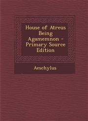 House of Atreus Being Agamemnon - Primary Source Edition,1295649136,9781295649136