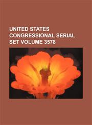 United States Congressional serial set Volume 3578,1130301060,9781130301069
