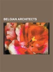 Belgian Architects Victor Horta, Henry Van de Velde, Hendrik Beyaert, Jean-Baptiste Bethune, Henri Van Dievoet, Alphonse Balat, Renaat Br,1230491945,9781230491943