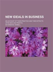 New ideals in business; an account of their practice and their effects upon men and profits,1151003239,9781151003232