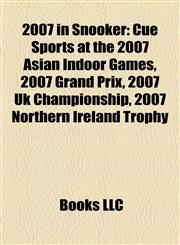 2007 in Snooker Cue Sports at the 2007 Asian Indoor Games, 2007 Grand Prix, 2007 Uk Championship, 2007 Northern Ireland Trophy,1155418867,9781155418865