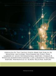 Articles On Airfields Of The United States Army Air Forces In Missouri, including Whiteman Air Force Base, Lambert-st. Louis International Airport, Charles B. Wheeler Downtown Airport, Cape Girardeau Regional Airport,1242332375,9781242332371