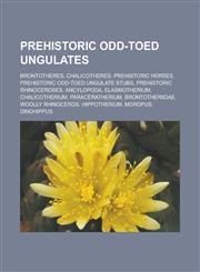 Prehistoric odd-toed ungulates Brontotheres, Chalicotheres, Prehistoric horses, Prehistoric odd-toed ungulate stubs, Prehistoric rhinoceroses,1233120719,9781233120710