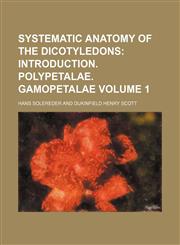 Systematic Anatomy of the Dicotyledons;  Introduction. Polypetalae. Gamopetalae Volume 1,1236644492,9781236644497