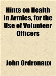 Hints on Health in Armies, for the Use of Volunteer Officers,115228956X,9781152289567