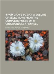 'From grave to gay' a volume of selections from the complete poems of H. Cholmondeley-Pennell,123108653X,9781231086537