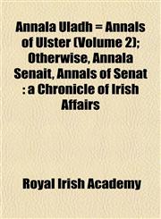 Annala Uladh = Annals of Ulster (Volume 2); Otherwise, Annala Senait, Annals of Senat a Chronicle of Irish Affairs,1153354403,9781153354400