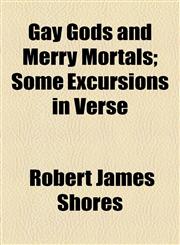 Gay Gods and Merry Mortals; Some Excursions in Verse,115453717X,9781154537178