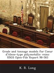 Grade and tonnage models for Coeur d'Alene-type polymetallic veins USGS Open-File Report 98-583,1288921438,9781288921430
