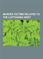 Murder Victims Related to the Lufthansa Heist Lucchese Crime Family Heist, the Vario Crew, James Burke, Thomas Desimone, Lufthansa Heist, Henry Hill,,123051113X,9781230511139