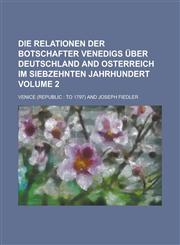 Die Relationen der Botschafter Venedigs über Deutschland and Osterreich im siebzehnten Jahrhundert Volume 2,1230181458,9781230181455