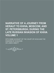 Narrative of a journey from Heraut to Khiva, Moscow, and St. Petersburgh, during the late Russian invasion of Khiva Volume 1; with some account of the court of Khiva and the kingdom of Khaurism,1150577703,9781150577703