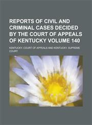Reports of Civil and Criminal Cases Decided by the Court of Appeals of Kentucky Volume 140,1236879856,9781236879851