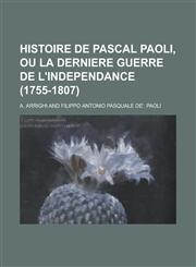 Histoire de Pascal Paoli, Ou La Derniere Guerre de L'Independance (1755-1807),1234866145,9781234866143
