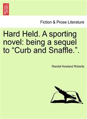 Hard Held. A sporting novel being a sequel to "Curb and Snaffle.".,1241380554,9781241380557