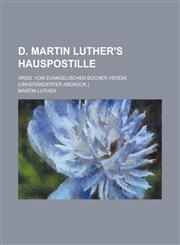 D. Martin Luther's Hauspostille; Hrsg. Vom Evangelischen Bucher-Verein. (Unveranderter Abdruck.),1231126388,9781231126387
