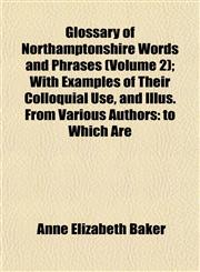 Glossary of Northamptonshire Words and Phrases (Volume 2); With Examples of Their Colloquial Use, and Illus. From Various Authors to Which Are,1152471260,9781152471269