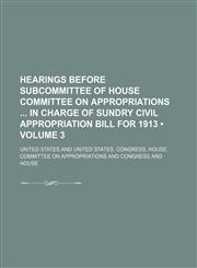 Hearings Before Subcommittee of House Committee on Appropriations in Charge of Sundry Civil Appropriation Bill for 1913,1151351288,9781151351289
