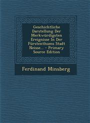 Geschichtliche Darstellung Der Merkwürdigsten Ereignisse In Der Fürstenthums Stadt Neisse... - Primary Source Edition,1294101293,9781294101291