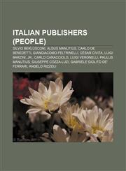 Italian publishers (people) Silvio Berlusconi, Aldus Manutius, Carlo De Benedetti, Giangiacomo Feltrinelli, César Civita, Luigi Barzini, Jr.,115747148X,9781157471486