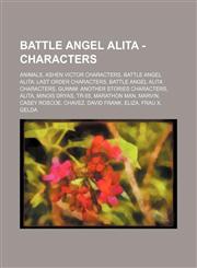 Battle Angel Alita - Characters Animals, Ashen Victor characters, Battle Angel Alita: Last Order characters, Battle Angel Alita characters, Gunnm: Another Stories characters, Alita, Minois dryas, TR-55, Marathon Man, Marvin, Casey Roscoe, Chavez, David F,1234827921,9781234827922