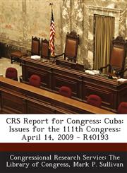 Crs Report for Congress Cuba: Issues for the 111th Congress: April 14, 2009 - R40193,1294246194,9781294246190
