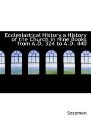 Ecclesiastical History a History of the Church in Nine Books from A.D. 324 to A.D. 440,1116093197,9781116093193