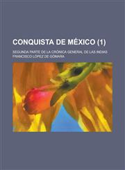 Conquista de Mexico; Segunda Parte de La Cronica General de Las Indias (1),1235125319,9781235125317