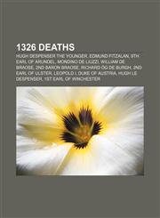 1326 deaths Hugh Despenser the Younger, Edmund FitzAlan, 9th Earl of Arundel, Mondino de Liuzzi, William de Braose, 2nd Baron Braose,1155412729,9781155412726