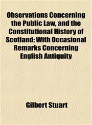 Observations Concerning the Public Law, and the Constitutional History of Scotland; With Occasional Remarks Concerning English Antiquity,1152446339,9781152446335
