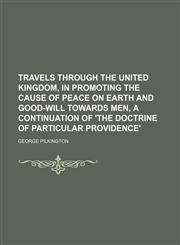 Travels through the United Kingdom, in promoting the cause of peace on earth and good-will towards men, a continuation of 'The doctrine of particular providence',1150134941,9781150134944