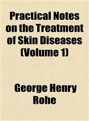 Practical Notes on the Treatment of Skin Diseases (Volume 1),1154547477,9781154547474