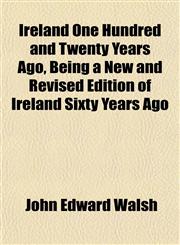 Ireland One Hundred and Twenty Years Ago, Being a New and Revised Edition of Ireland Sixty Years Ago,1152344978,9781152344976