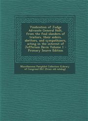 Vindication of Judge Advocate General Holt, from the foul slanders of traitors, their aiders, abettors, and sympathizers, acting in the interest of Jefferson Davis Volume 1 - Primary Source Edition,1293228893,9781293228890