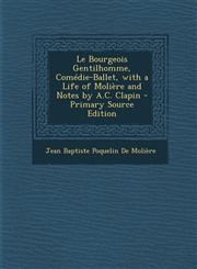 Le Bourgeois Gentilhomme, Comedie-Ballet, with a Life of Moliere and Notes by A.C. Clapin - Primary Source Edition,1293529265,9781293529263
