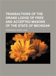 Transactions of the Grand Lodge of Free and accepted masons of the state of Michigan,115010127X,9781150101274
